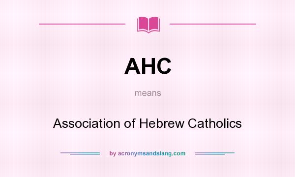 What does AHC mean? It stands for Association of Hebrew Catholics