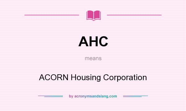 What does AHC mean? It stands for ACORN Housing Corporation