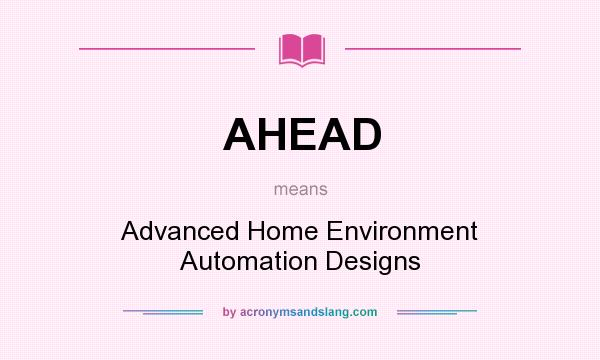 What does AHEAD mean? It stands for Advanced Home Environment Automation Designs