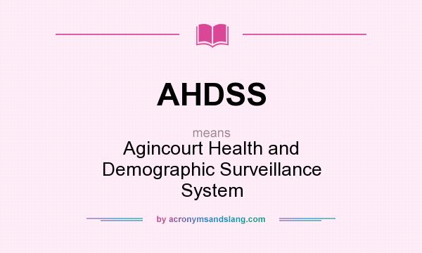 What does AHDSS mean? It stands for Agincourt Health and Demographic Surveillance System