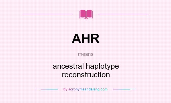What does AHR mean? It stands for ancestral haplotype reconstruction