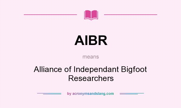 What does AIBR mean? It stands for Alliance of Independant Bigfoot Researchers