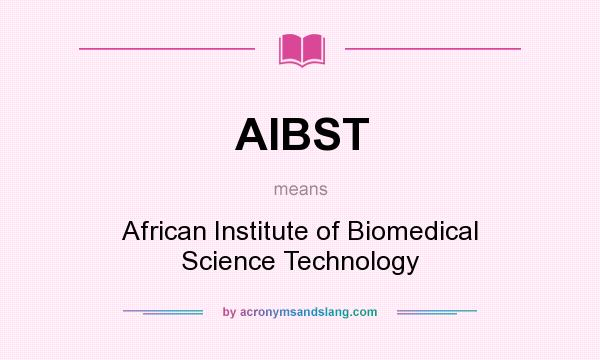 What does AIBST mean? It stands for African Institute of Biomedical Science Technology