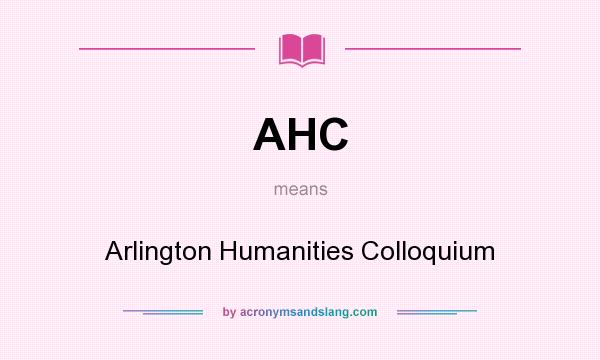 What does AHC mean? It stands for Arlington Humanities Colloquium