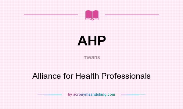 What does AHP mean? It stands for Alliance for Health Professionals