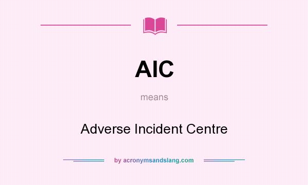 What does AIC mean? It stands for Adverse Incident Centre