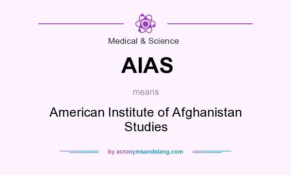 What does AIAS mean? It stands for American Institute of Afghanistan Studies