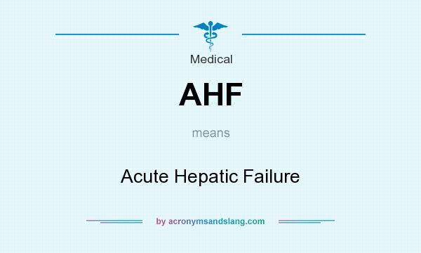 What does AHF mean? It stands for Acute Hepatic Failure