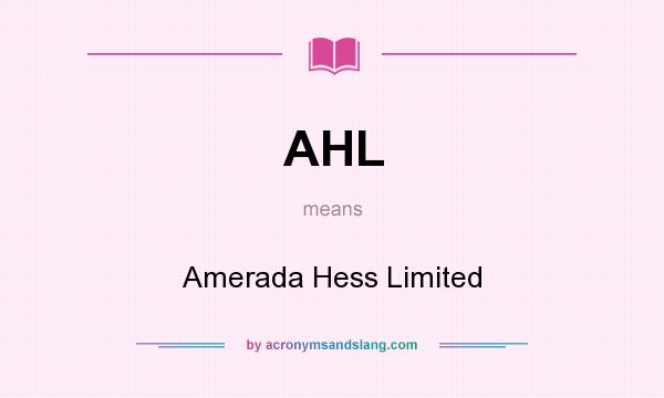 What does AHL mean? It stands for Amerada Hess Limited