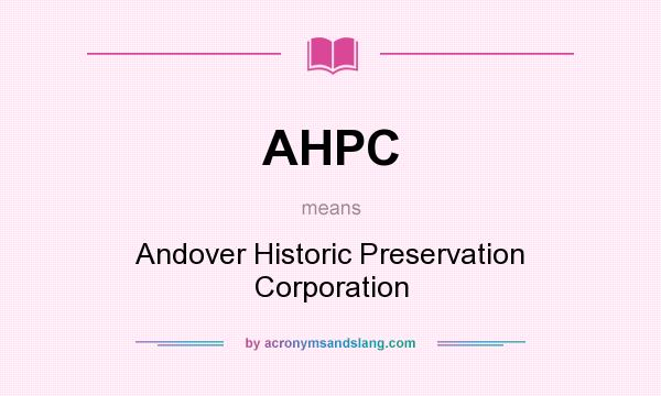 What does AHPC mean? It stands for Andover Historic Preservation Corporation