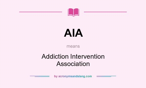 What does AIA mean? It stands for Addiction Intervention Association
