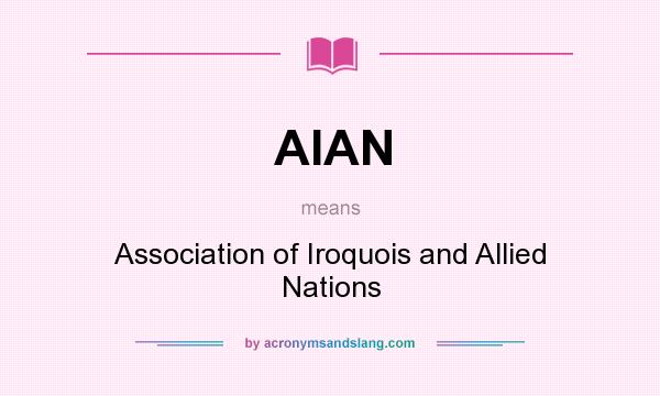 What does AIAN mean? It stands for Association of Iroquois and Allied Nations