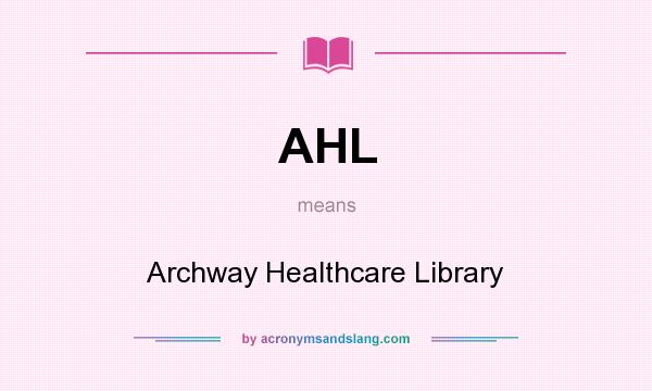 What does AHL mean? It stands for Archway Healthcare Library