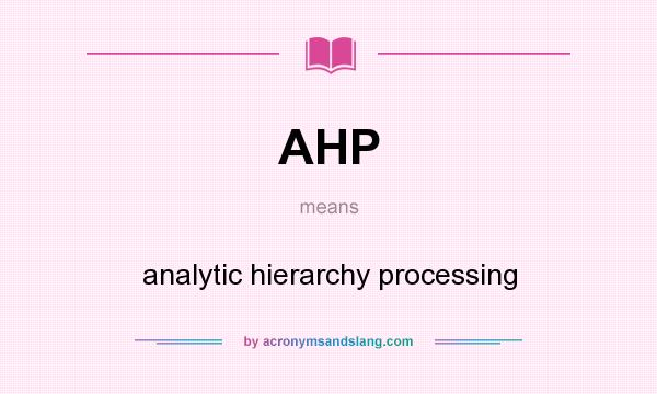 What does AHP mean? It stands for analytic hierarchy processing
