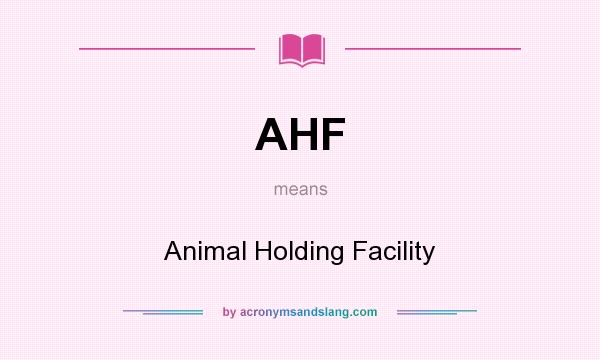 What does AHF mean? It stands for Animal Holding Facility