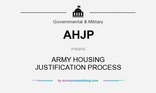 What does AHJP mean? It stands for ARMY HOUSING JUSTIFICATION PROCESS
