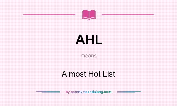What does AHL mean? It stands for Almost Hot List