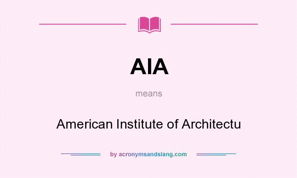 What does AIA mean? It stands for American Institute of Architectu
