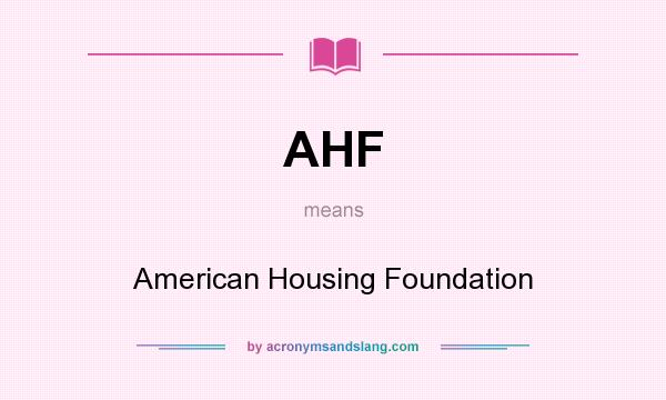 What does AHF mean? It stands for American Housing Foundation