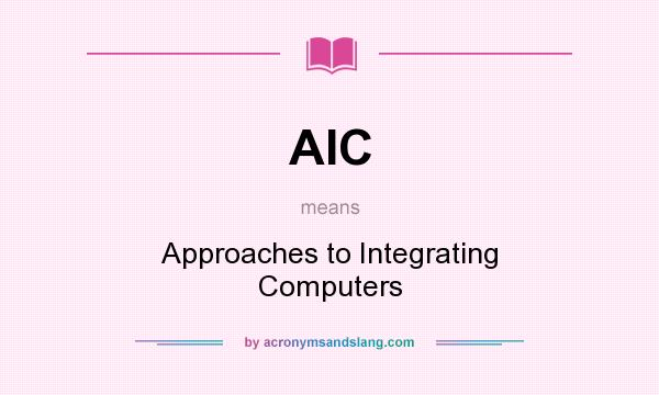 What does AIC mean? It stands for Approaches to Integrating Computers