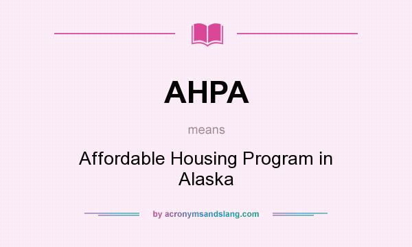 What does AHPA mean? It stands for Affordable Housing Program in Alaska