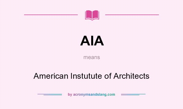 What does AIA mean? It stands for American Instutute of Architects