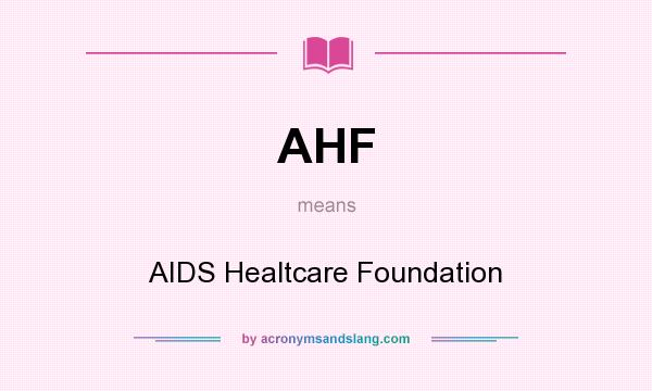 What does AHF mean? It stands for AIDS Healtcare Foundation