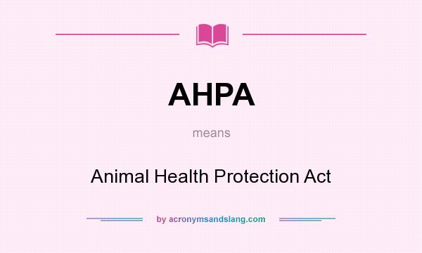 What does AHPA mean? It stands for Animal Health Protection Act