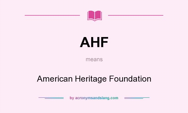 What does AHF mean? It stands for American Heritage Foundation