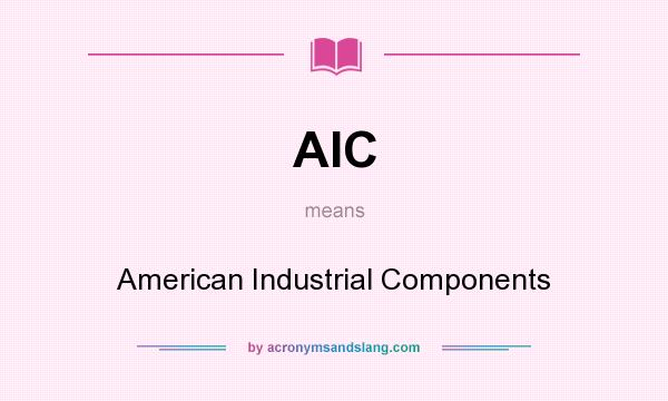 What does AIC mean? It stands for American Industrial Components