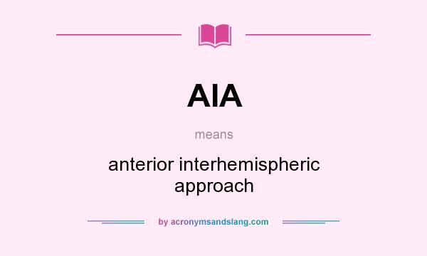 What does AIA mean? It stands for anterior interhemispheric approach