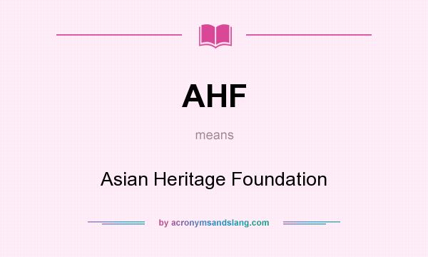 What does AHF mean? It stands for Asian Heritage Foundation