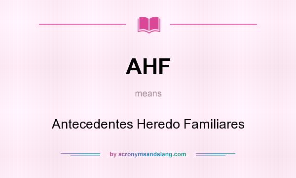 What does AHF mean? It stands for Antecedentes Heredo Familiares