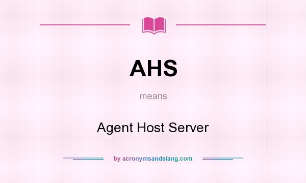 What does AHS mean? It stands for Agent Host Server
