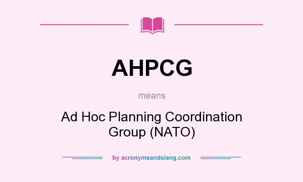 What does AHPCG mean? It stands for Ad Hoc Planning Coordination Group (NATO)
