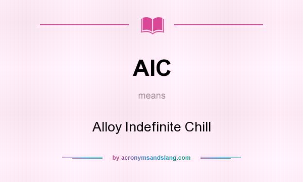 What does AIC mean? It stands for Alloy Indefinite Chill