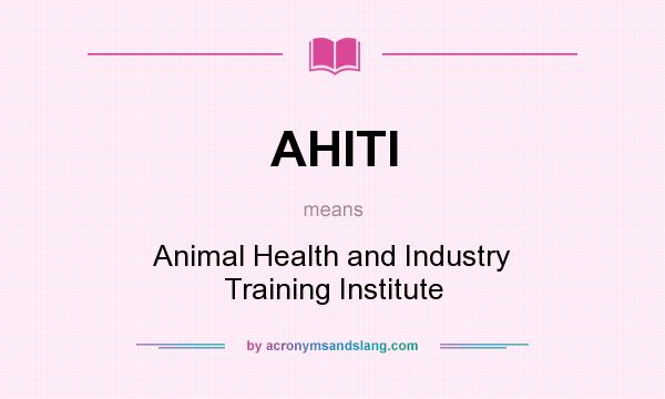 What does AHITI mean? It stands for Animal Health and Industry Training Institute