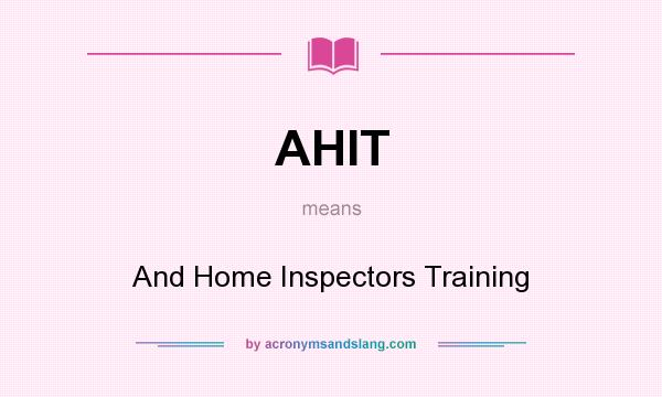 What does AHIT mean? It stands for And Home Inspectors Training