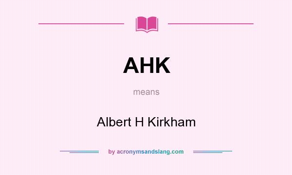 What does AHK mean? It stands for Albert H Kirkham