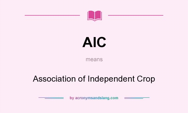 What does AIC mean? It stands for Association of Independent Crop