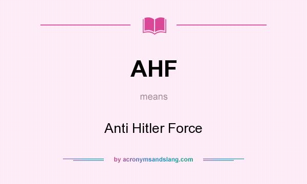 What does AHF mean? It stands for Anti Hitler Force