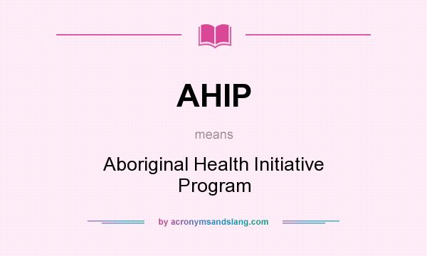 What does AHIP mean? It stands for Aboriginal Health Initiative Program