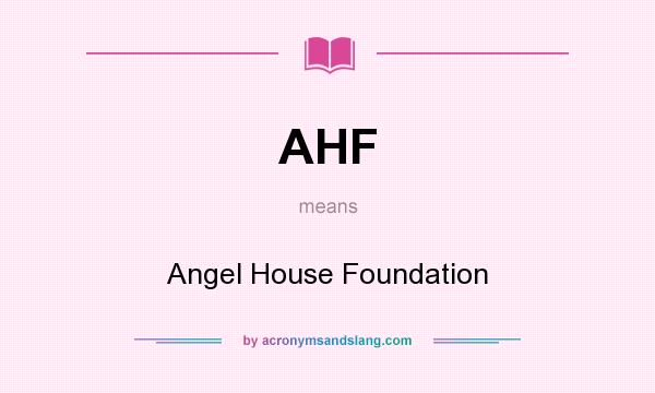 What does AHF mean? It stands for Angel House Foundation