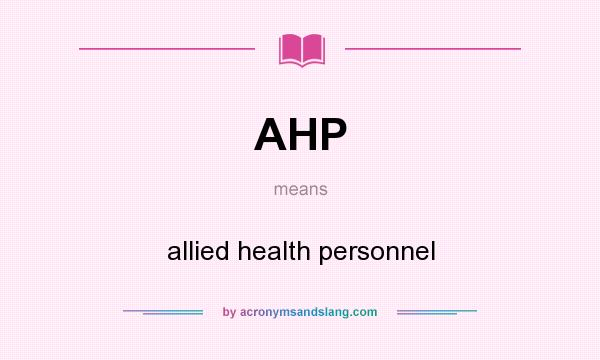 What does AHP mean? It stands for allied health personnel