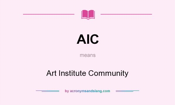What does AIC mean? It stands for Art Institute Community
