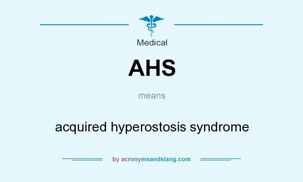 What does AHS mean? It stands for acquired hyperostosis syndrome