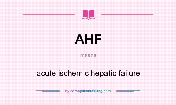 What does AHF mean? It stands for acute ischemic hepatic failure