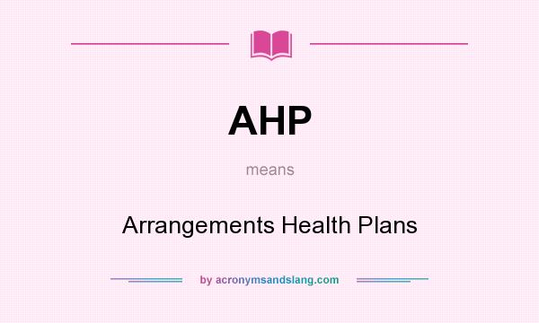 What does AHP mean? It stands for Arrangements Health Plans