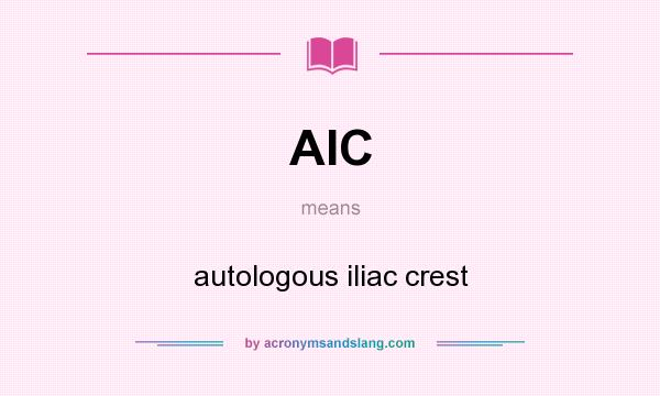 What does AIC mean? It stands for autologous iliac crest