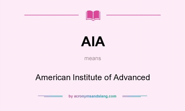 What does AIA mean? It stands for American Institute of Advanced